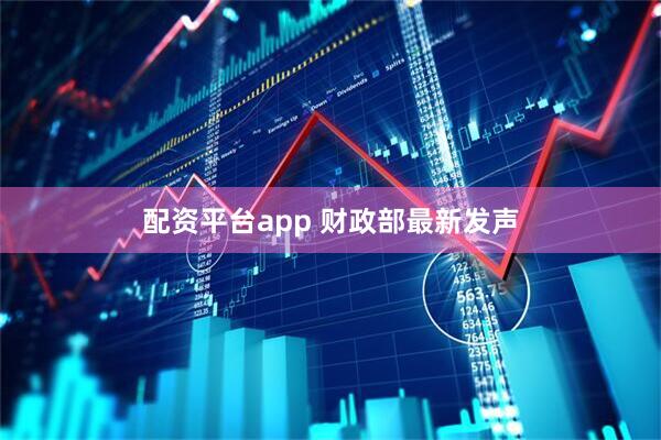 配资平台app 财政部最新发声